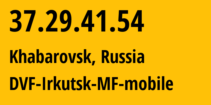 IP address 37.29.41.54 (Irkutsk, Irkutsk Oblast, Russia) get location, coordinates on map, ISP provider AS31133 DVF-Irkutsk-MF-mobile // who is provider of ip address 37.29.41.54, whose IP address