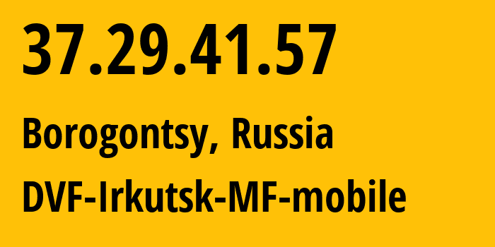 IP address 37.29.41.57 (Irkutsk, Irkutsk Oblast, Russia) get location, coordinates on map, ISP provider AS31133 DVF-Irkutsk-MF-mobile // who is provider of ip address 37.29.41.57, whose IP address