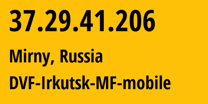 IP-адрес 37.29.41.206 (Мирный, Саха (Якутия), Россия) определить местоположение, координаты на карте, ISP провайдер AS31133 DVF-Irkutsk-MF-mobile // кто провайдер айпи-адреса 37.29.41.206