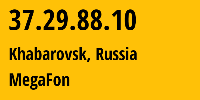 IP address 37.29.88.10 (Khabarovsk, Khabarovsk, Russia) get location, coordinates on map, ISP provider AS31133 MegaFon // who is provider of ip address 37.29.88.10, whose IP address