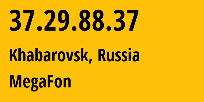 IP address 37.29.88.37 (Khabarovsk, Khabarovsk, Russia) get location, coordinates on map, ISP provider AS31133 MegaFon // who is provider of ip address 37.29.88.37, whose IP address