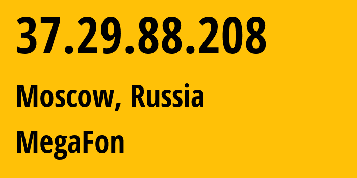 IP address 37.29.88.208 (Moscow, Moscow, Russia) get location, coordinates on map, ISP provider AS31133 MegaFon // who is provider of ip address 37.29.88.208, whose IP address