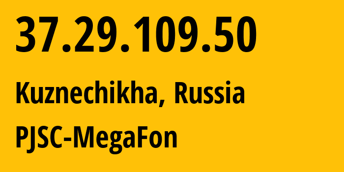 IP address 37.29.109.50 (Kuznechikha, Nizhny Novgorod Oblast, Russia) get location, coordinates on map, ISP provider AS31133 PJSC-MegaFon // who is provider of ip address 37.29.109.50, whose IP address