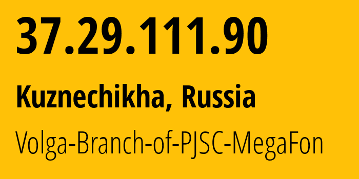 IP address 37.29.111.90 (Kuznechikha, Nizhny Novgorod Oblast, Russia) get location, coordinates on map, ISP provider AS31133 Volga-Branch-of-PJSC-MegaFon // who is provider of ip address 37.29.111.90, whose IP address