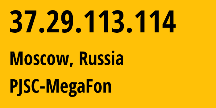 IP address 37.29.113.114 (Moscow, Moscow, Russia) get location, coordinates on map, ISP provider AS31163 PJSC-MegaFon // who is provider of ip address 37.29.113.114, whose IP address