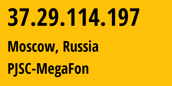 IP address 37.29.114.197 (Moscow, Moscow, Russia) get location, coordinates on map, ISP provider AS31163 PJSC-MegaFon // who is provider of ip address 37.29.114.197, whose IP address