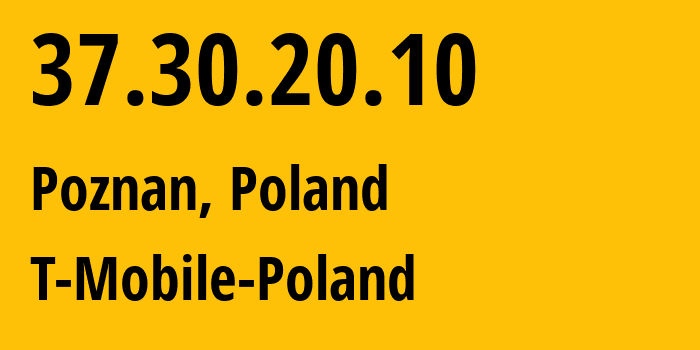 IP address 37.30.20.10 (Poznan, Greater Poland, Poland) get location, coordinates on map, ISP provider AS12912 T-Mobile-Poland // who is provider of ip address 37.30.20.10, whose IP address