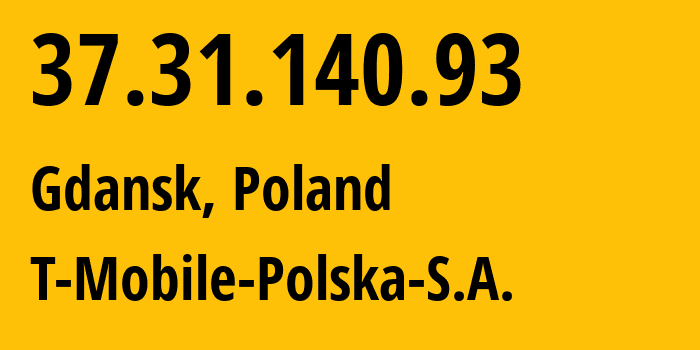 IP address 37.31.140.93 (Gdansk, Pomerania, Poland) get location, coordinates on map, ISP provider AS12912 T-Mobile-Polska-S.A. // who is provider of ip address 37.31.140.93, whose IP address