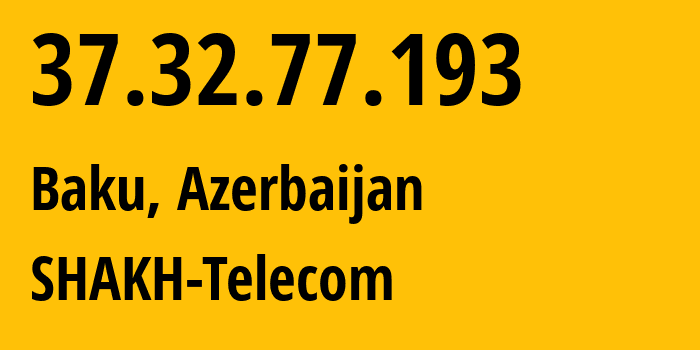 IP-адрес 37.32.77.193 (Баку, Baku City, Азербайджан) определить местоположение, координаты на карте, ISP провайдер AS200154 SHAKH-Telecom // кто провайдер айпи-адреса 37.32.77.193
