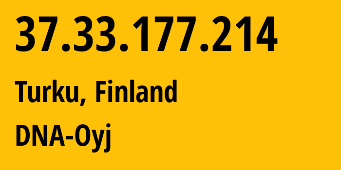 IP-адрес 37.33.177.214 (Турку, Варсинайс-Суоми, Финляндия) определить местоположение, координаты на карте, ISP провайдер AS16086 DNA-Oyj // кто провайдер айпи-адреса 37.33.177.214