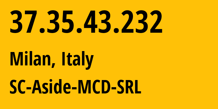 IP address 37.35.43.232 (Milan, Lombardy, Italy) get location, coordinates on map, ISP provider AS207743 SC-Aside-MCD-SRL // who is provider of ip address 37.35.43.232, whose IP address