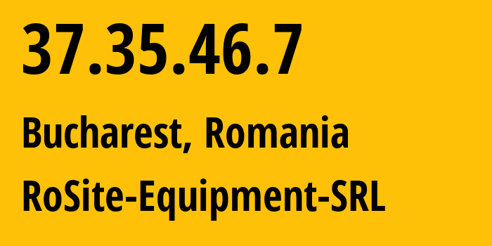 IP address 37.35.46.7 (Bucharest, București, Romania) get location, coordinates on map, ISP provider AS49687 RoSite-Equipment-SRL // who is provider of ip address 37.35.46.7, whose IP address