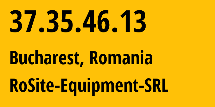 IP-адрес 37.35.46.13 (Бухарест, București, Румыния) определить местоположение, координаты на карте, ISP провайдер AS49687 RoSite-Equipment-SRL // кто провайдер айпи-адреса 37.35.46.13