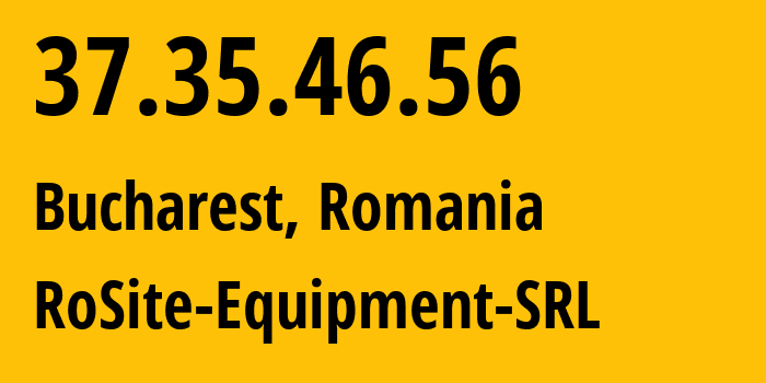 IP address 37.35.46.56 (Bucharest, București, Romania) get location, coordinates on map, ISP provider AS49687 RoSite-Equipment-SRL // who is provider of ip address 37.35.46.56, whose IP address