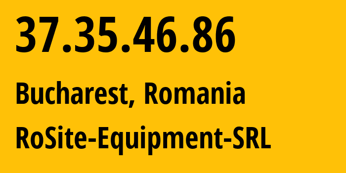 IP address 37.35.46.86 (Bucharest, București, Romania) get location, coordinates on map, ISP provider AS49687 RoSite-Equipment-SRL // who is provider of ip address 37.35.46.86, whose IP address