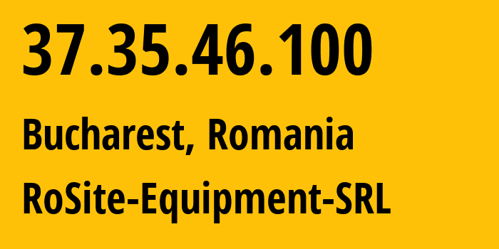 IP address 37.35.46.100 (Bucharest, București, Romania) get location, coordinates on map, ISP provider AS49687 RoSite-Equipment-SRL // who is provider of ip address 37.35.46.100, whose IP address