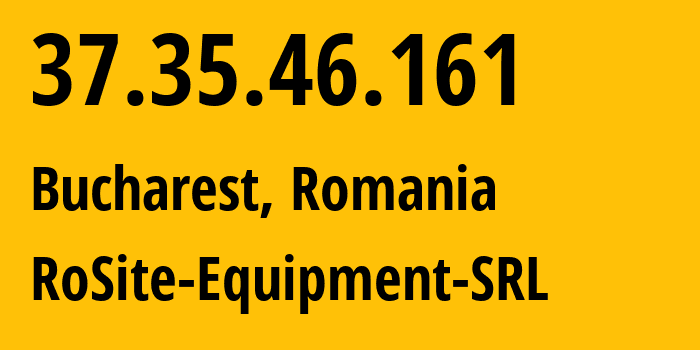 IP address 37.35.46.161 (Bucharest, București, Romania) get location, coordinates on map, ISP provider AS49687 RoSite-Equipment-SRL // who is provider of ip address 37.35.46.161, whose IP address