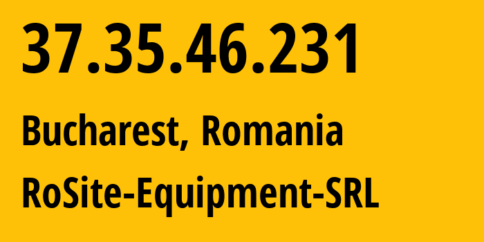 IP-адрес 37.35.46.231 (Бухарест, București, Румыния) определить местоположение, координаты на карте, ISP провайдер AS49687 RoSite-Equipment-SRL // кто провайдер айпи-адреса 37.35.46.231