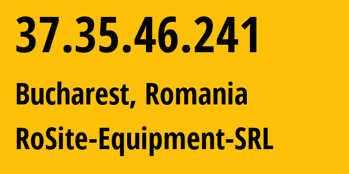 IP address 37.35.46.241 (Bucharest, București, Romania) get location, coordinates on map, ISP provider AS49687 RoSite-Equipment-SRL // who is provider of ip address 37.35.46.241, whose IP address