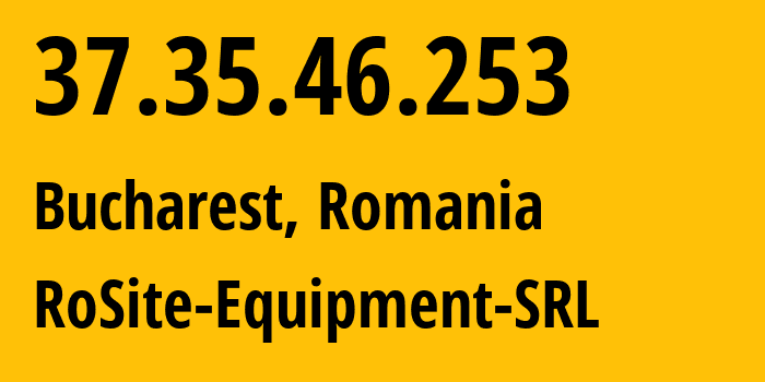 IP address 37.35.46.253 (Bucharest, București, Romania) get location, coordinates on map, ISP provider AS49687 RoSite-Equipment-SRL // who is provider of ip address 37.35.46.253, whose IP address