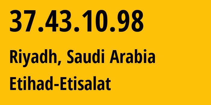 IP-адрес 37.43.10.98 (Эр-Рияд, Эр-Рияд, Саудовская Аравия) определить местоположение, координаты на карте, ISP провайдер AS35819 Etihad-Etisalat // кто провайдер айпи-адреса 37.43.10.98