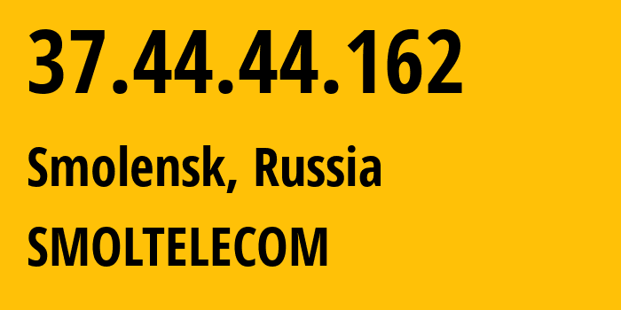 IP address 37.44.44.162 (Smolensk, Smolensk Oblast, Russia) get location, coordinates on map, ISP provider AS44265 SMOLTELECOM // who is provider of ip address 37.44.44.162, whose IP address