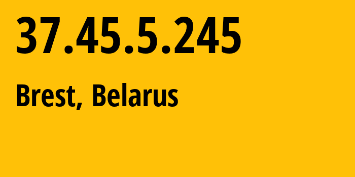 IP address 37.45.5.245 (Brest, Brest, Belarus) get location, coordinates on map, ISP provider AS6697 Republican-Unitary-Telecommunication-Enterprise-Beltelecom // who is provider of ip address 37.45.5.245, whose IP address