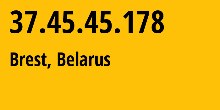 IP address 37.45.45.178 (Brest, Brest, Belarus) get location, coordinates on map, ISP provider AS6697 Republican-Unitary-Telecommunication-Enterprise-Beltelecom // who is provider of ip address 37.45.45.178, whose IP address