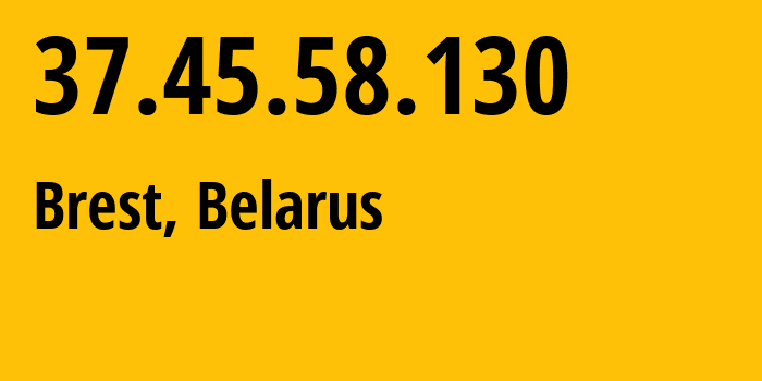 IP address 37.45.58.130 get location, coordinates on map, ISP provider AS6697 Republican-Unitary-Telecommunication-Enterprise-Beltelecom // who is provider of ip address 37.45.58.130, whose IP address