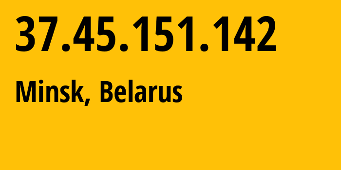 IP address 37.45.151.142 (Minsk, Minsk City, Belarus) get location, coordinates on map, ISP provider AS6697 Republican-Unitary-Telecommunication-Enterprise-Beltelecom // who is provider of ip address 37.45.151.142, whose IP address