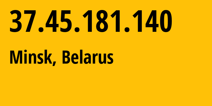 IP address 37.45.181.140 (Minsk, Minsk City, Belarus) get location, coordinates on map, ISP provider AS6697 Republican-Unitary-Telecommunication-Enterprise-Beltelecom // who is provider of ip address 37.45.181.140, whose IP address