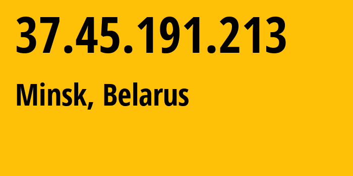 IP address 37.45.191.213 (Minsk, Minsk City, Belarus) get location, coordinates on map, ISP provider AS6697 Republican-Unitary-Telecommunication-Enterprise-Beltelecom // who is provider of ip address 37.45.191.213, whose IP address