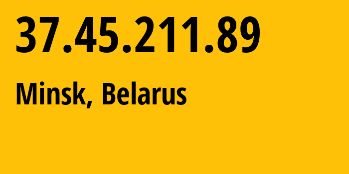IP address 37.45.211.89 (Minsk, Minsk City, Belarus) get location, coordinates on map, ISP provider AS6697 Republican-Unitary-Telecommunication-Enterprise-Beltelecom // who is provider of ip address 37.45.211.89, whose IP address