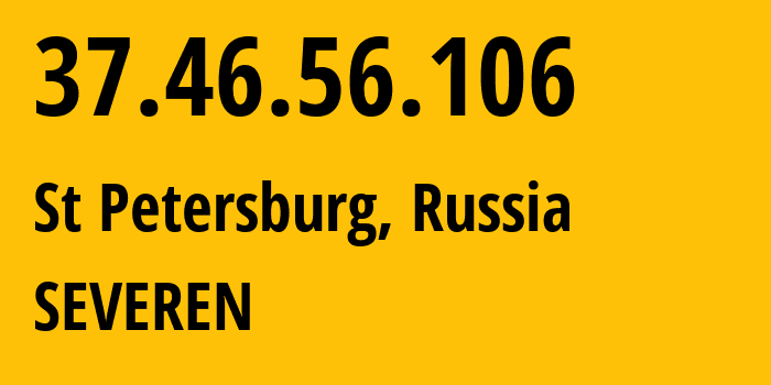 IP address 37.46.56.106 (St Petersburg, St.-Petersburg, Russia) get location, coordinates on map, ISP provider AS24739 SEVEREN // who is provider of ip address 37.46.56.106, whose IP address