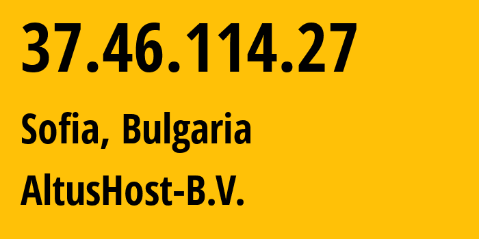 IP address 37.46.114.27 (Sofia, Sofia-Capital, Bulgaria) get location, coordinates on map, ISP provider AS51430 AltusHost-B.V. // who is provider of ip address 37.46.114.27, whose IP address