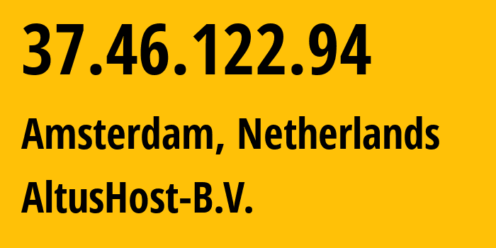 IP-адрес 37.46.122.94 (Амстердам, Северная Голландия, Нидерланды) определить местоположение, координаты на карте, ISP провайдер AS51430 AltusHost-B.V. // кто провайдер айпи-адреса 37.46.122.94