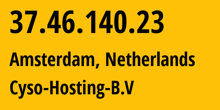 IP address 37.46.140.23 (Amsterdam, North Holland, Netherlands) get location, coordinates on map, ISP provider AS25151 Cyso-Hosting-B.V // who is provider of ip address 37.46.140.23, whose IP address