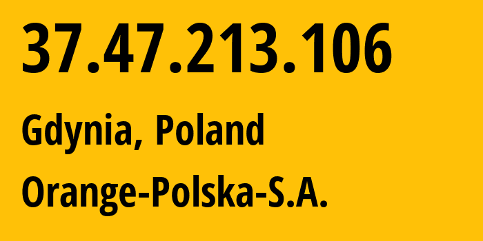 IP address 37.47.213.106 (Gdynia, Pomerania, Poland) get location, coordinates on map, ISP provider AS5617 Orange-Polska-S.A. // who is provider of ip address 37.47.213.106, whose IP address