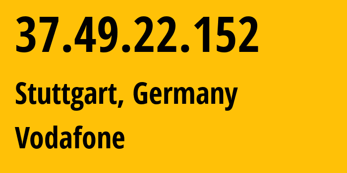 IP-адрес 37.49.22.152 (Штутгарт, Баден-Вюртемберг, Германия) определить местоположение, координаты на карте, ISP провайдер AS3209 Vodafone // кто провайдер айпи-адреса 37.49.22.152