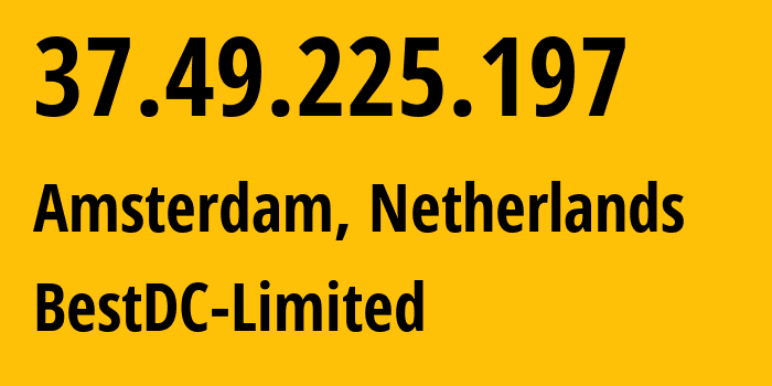 IP address 37.49.225.197 (Amsterdam, North Holland, Netherlands) get location, coordinates on map, ISP provider AS216014 BestDC-Limited // who is provider of ip address 37.49.225.197, whose IP address