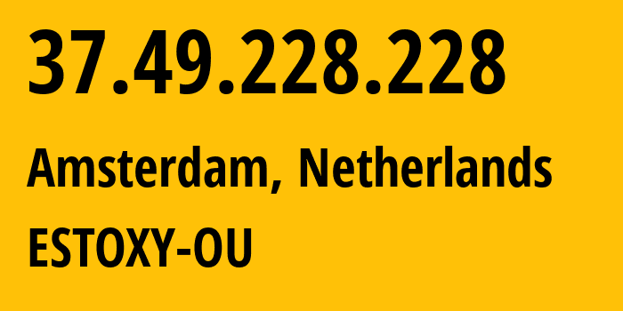 IP-адрес 37.49.228.228 (Амстердам, Северная Голландия, Нидерланды) определить местоположение, координаты на карте, ISP провайдер AS3920 ESTOXY-OU // кто провайдер айпи-адреса 37.49.228.228