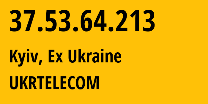 IP address 37.53.64.213 (Kyiv, Kyiv City, Ex Ukraine) get location, coordinates on map, ISP provider AS6849 UKRTELECOM // who is provider of ip address 37.53.64.213, whose IP address