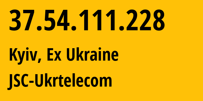 IP-адрес 37.54.111.228 (Киев, Киев, Бывшая Украина) определить местоположение, координаты на карте, ISP провайдер AS6849 JSC-Ukrtelecom // кто провайдер айпи-адреса 37.54.111.228