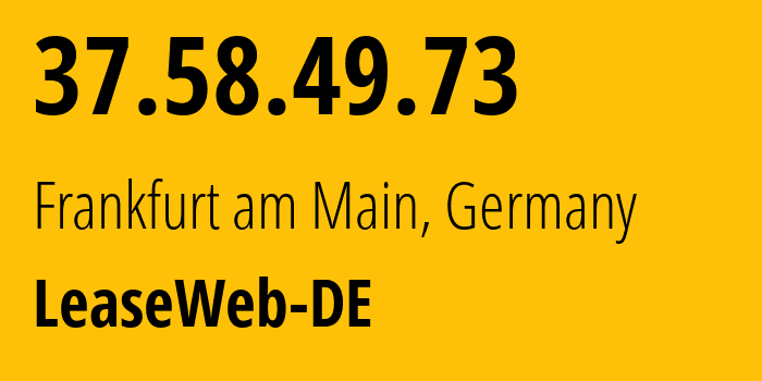 IP address 37.58.49.73 (Frankfurt am Main, Hesse, Germany) get location, coordinates on map, ISP provider AS28753 LeaseWeb-DE // who is provider of ip address 37.58.49.73, whose IP address