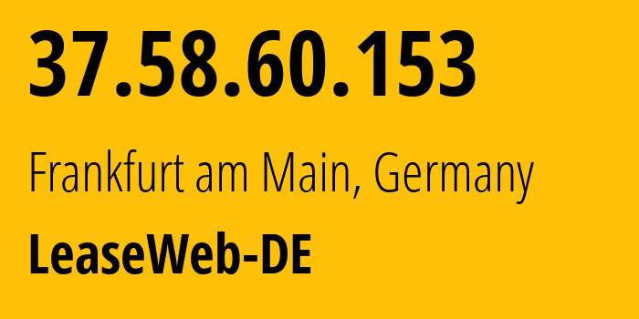 IP address 37.58.60.153 (Frankfurt am Main, Hesse, Germany) get location, coordinates on map, ISP provider AS28753 LeaseWeb-DE // who is provider of ip address 37.58.60.153, whose IP address