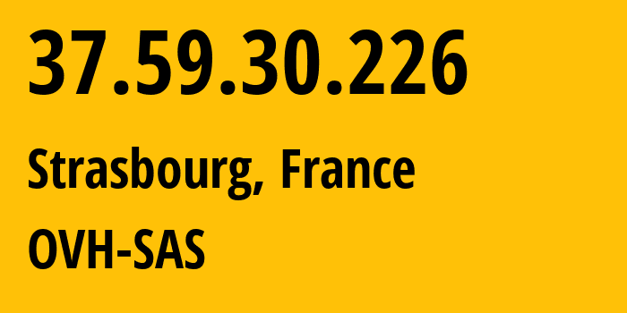 IP address 37.59.30.226 (Strasbourg, Grand Est, France) get location, coordinates on map, ISP provider AS16276 OVH-SAS // who is provider of ip address 37.59.30.226, whose IP address