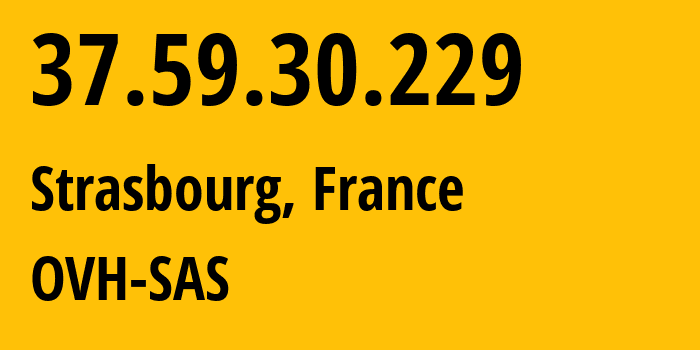 IP address 37.59.30.229 (Strasbourg, Grand Est, France) get location, coordinates on map, ISP provider AS16276 OVH-SAS // who is provider of ip address 37.59.30.229, whose IP address