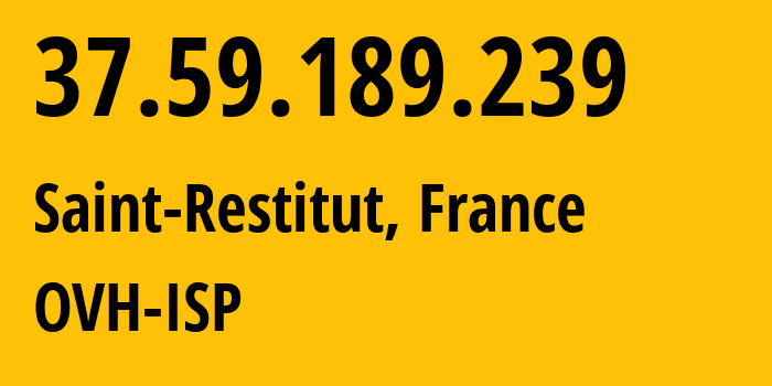 IP address 37.59.189.239 (Saint-Restitut, Rhône-Alpes, France) get location, coordinates on map, ISP provider AS16276 OVH-ISP // who is provider of ip address 37.59.189.239, whose IP address
