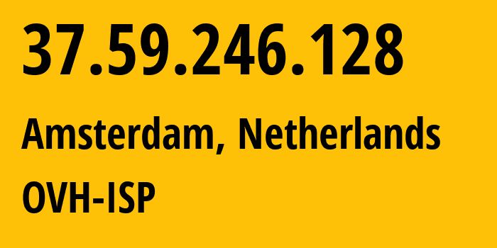 IP address 37.59.246.128 (Amsterdam, North Holland, Netherlands) get location, coordinates on map, ISP provider AS16276 OVH-ISP // who is provider of ip address 37.59.246.128, whose IP address