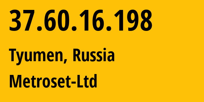 IP address 37.60.16.198 (Tyumen, Tyumen Oblast, Russia) get location, coordinates on map, ISP provider AS50923 Metroset-Ltd // who is provider of ip address 37.60.16.198, whose IP address